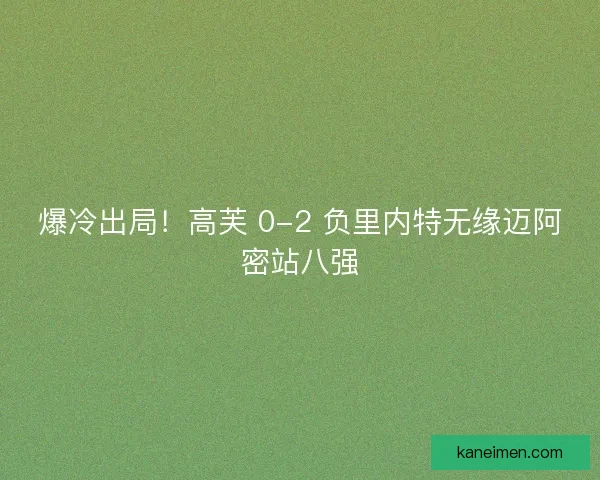 爆冷出局！高芙 0-2 负里内特无缘迈阿密站八强