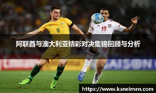 阿联酋与澳大利亚精彩对决集锦回顾与分析
